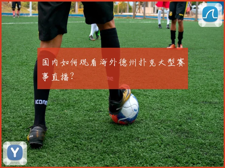 国内如何观看海外德州扑克大型赛事直播？