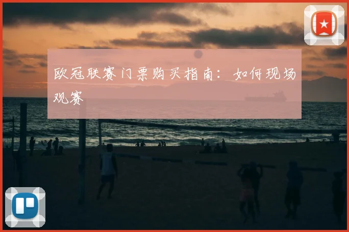 欧冠联赛门票购买指南：如何现场观赛