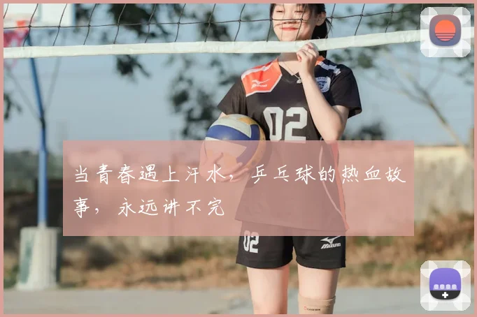当青春遇上汗水，乒乓球的热血故事，永远讲不完