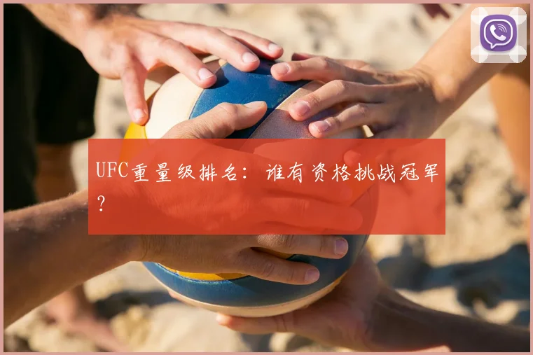 UFC重量级排名：谁有资格挑战冠军？