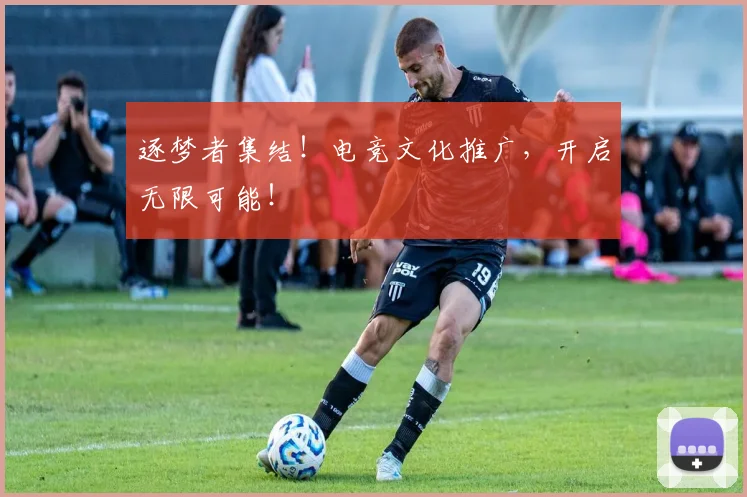 逐梦者集结！电竞文化推广，开启无限可能！