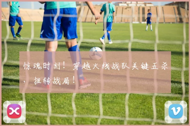 惊魂时刻！穿越火线战队关键五杀，扭转战局！