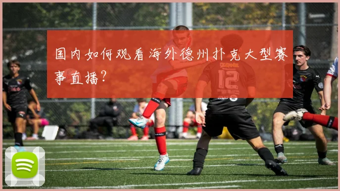 国内如何观看海外德州扑克大型赛事直播？