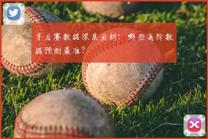 季后赛数据深度分析：哪些高阶数据预测最准？