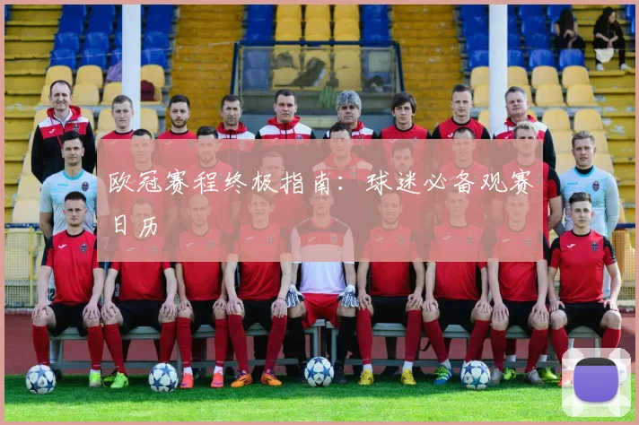 欧冠赛程终极指南：球迷必备观赛日历