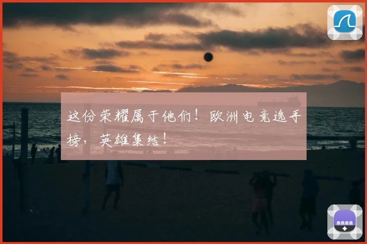这份荣耀属于他们！欧洲电竞选手榜，英雄集结！
